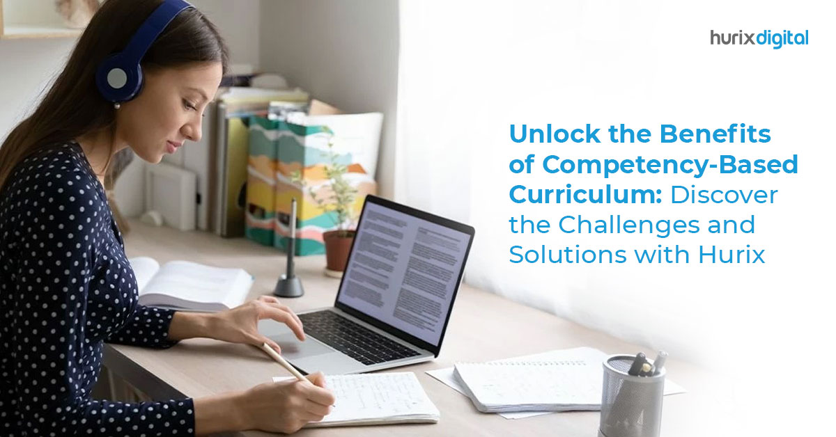 Unlock the benefits of competency based curriculum - Discover the challenges & solutions with Hurix Digital