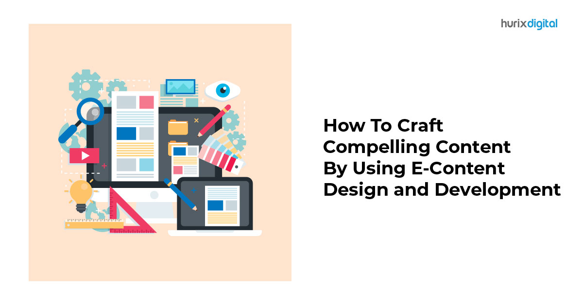 How To Craft Compelling Content Using E-Content Design And Development