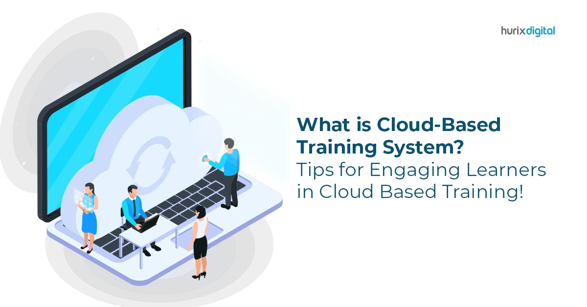 What Is a Cloud-Based Training System? Tips for Engaging Learners in Cloud-Based Training!