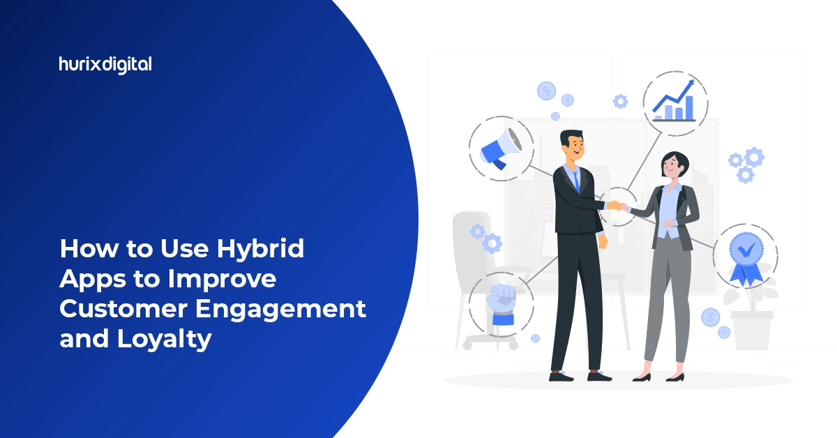 How to Use Hybrid Apps to Improve Customer Engagement and Loyalty?