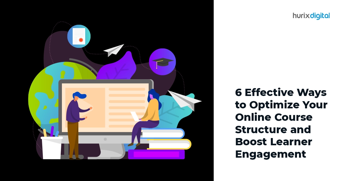 6 Effective Ways to Optimize Your Online Course Structure and Boost Learner Engagement