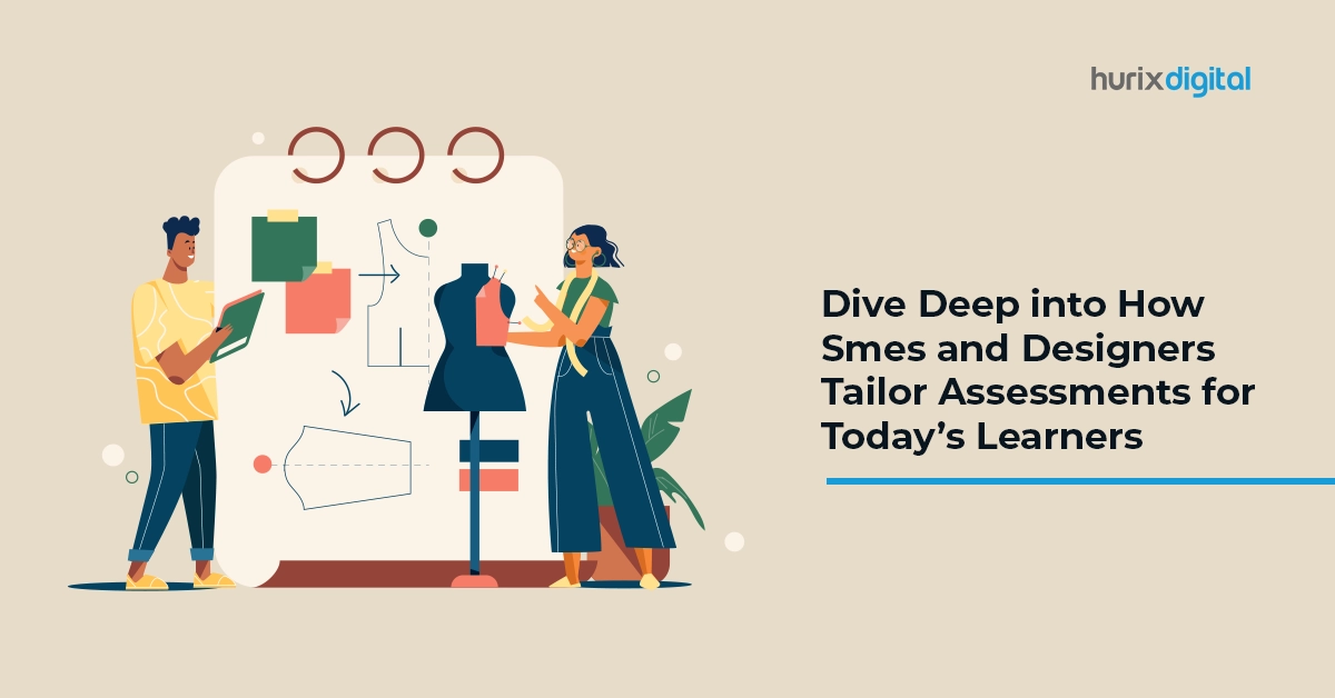 Dive Deep into How Smes and Designers Tailor Assessments for Today’s Learners