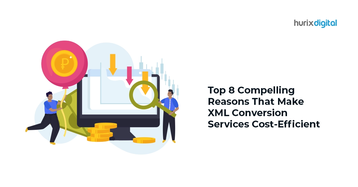 Top 8 Compelling Reasons That Make XML Conversion Services Cost-Efficient