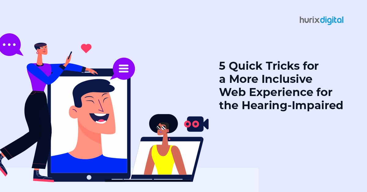 5 Quick Tricks for a More Inclusive Web Experience for the Hearing-Impaired