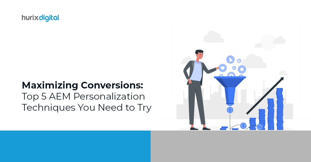 Maximizing Conversions: Top 5 AEM Personalization Techniques You Need to Try