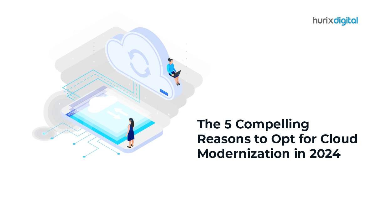 The 5 Compelling Reasons to Opt for Cloud Modernization in 2024