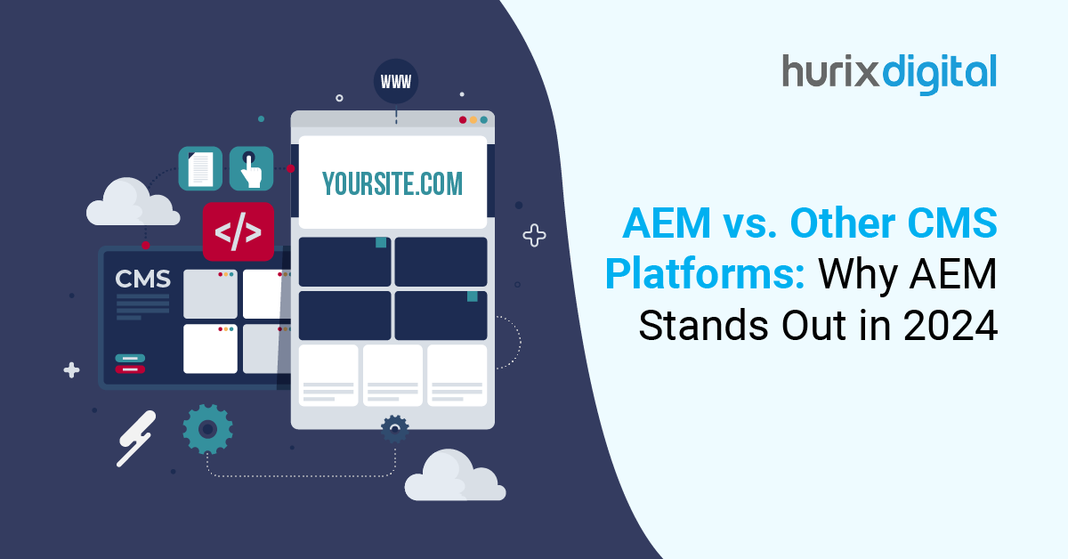 AEM vs. Other CMS Platforms: Why AEM Stands Out in 2024