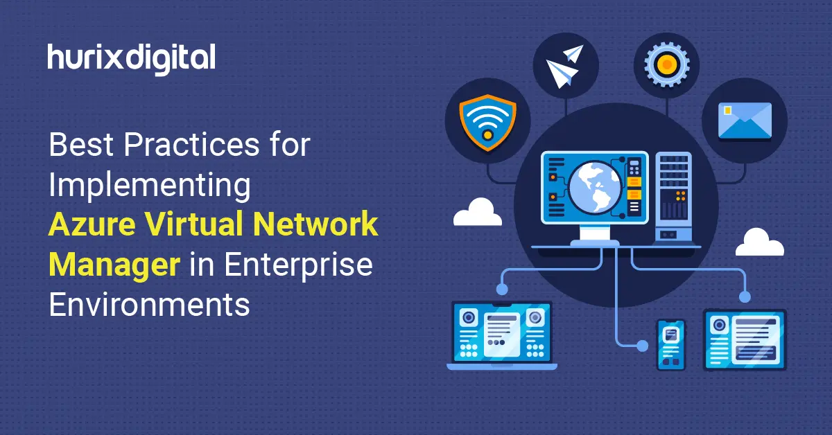 Best Practices for Implementing Azure Virtual Network Manager in Enterprise Environments