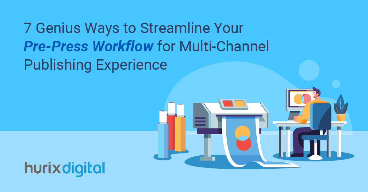 7 Genius Ways to Streamline Your Pre-Press Workflow for Multi-Channel Publishing Experience