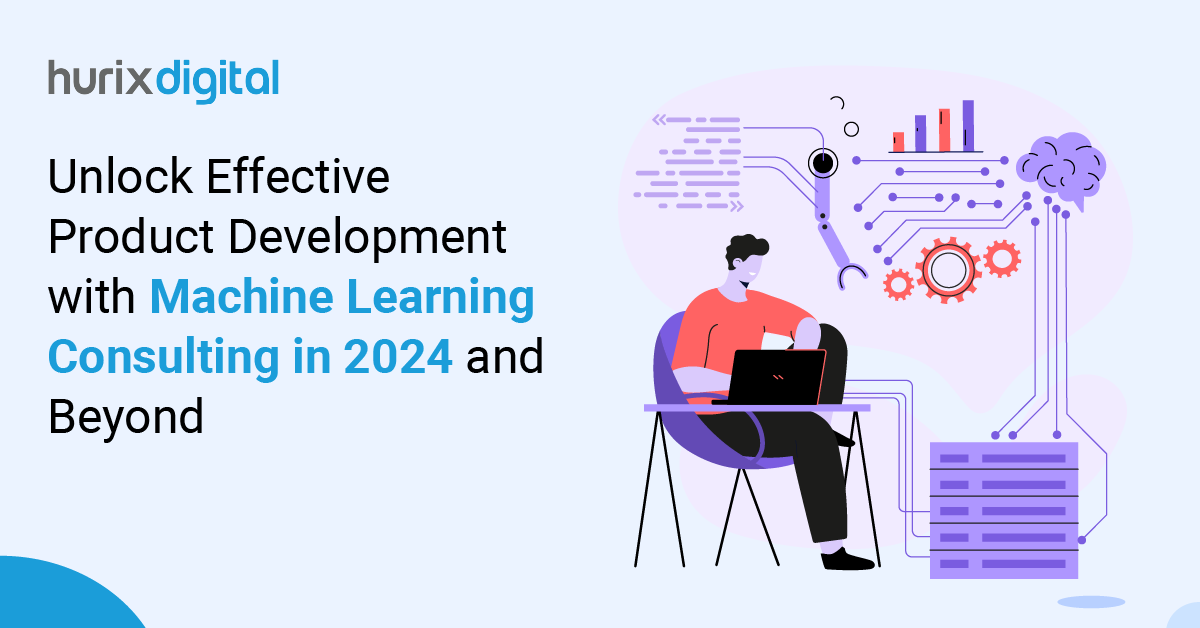 Unlock Effective Product Development with Machine Learning Consulting in 2024 and Beyond