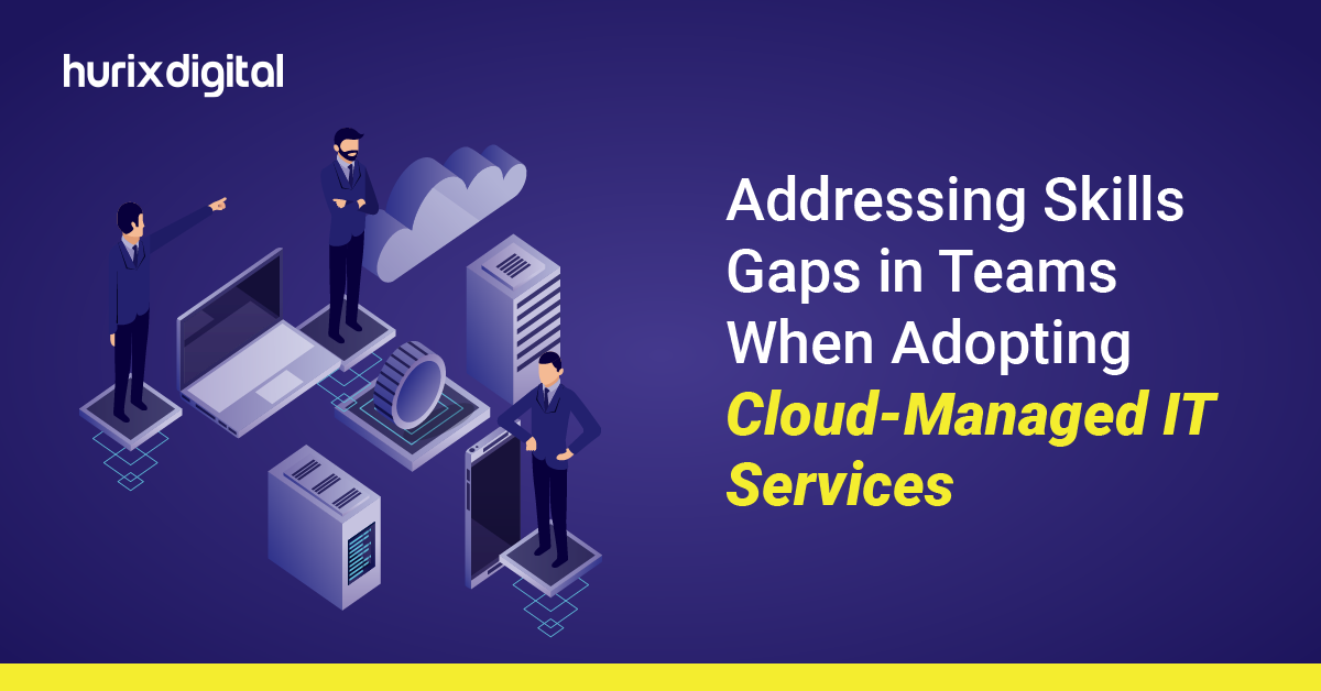 Addressing Skills Gaps in Teams When Adopting Cloud-Managed IT Services