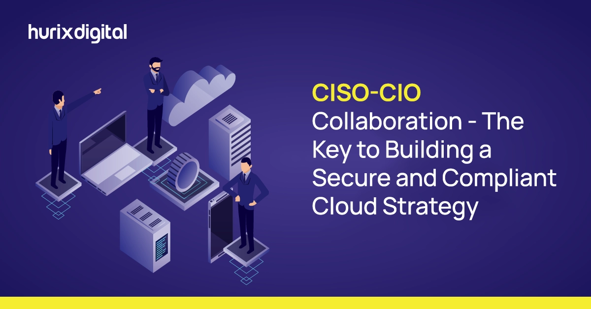 CISO-CIO Collaboration – The Key to Building a Secure and Compliant Cloud Strategy