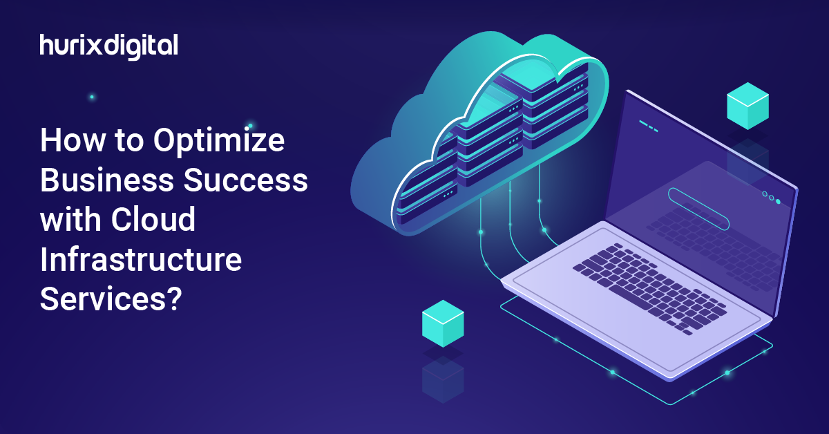 How to Optimize Business Success with Cloud Infrastructure Services?