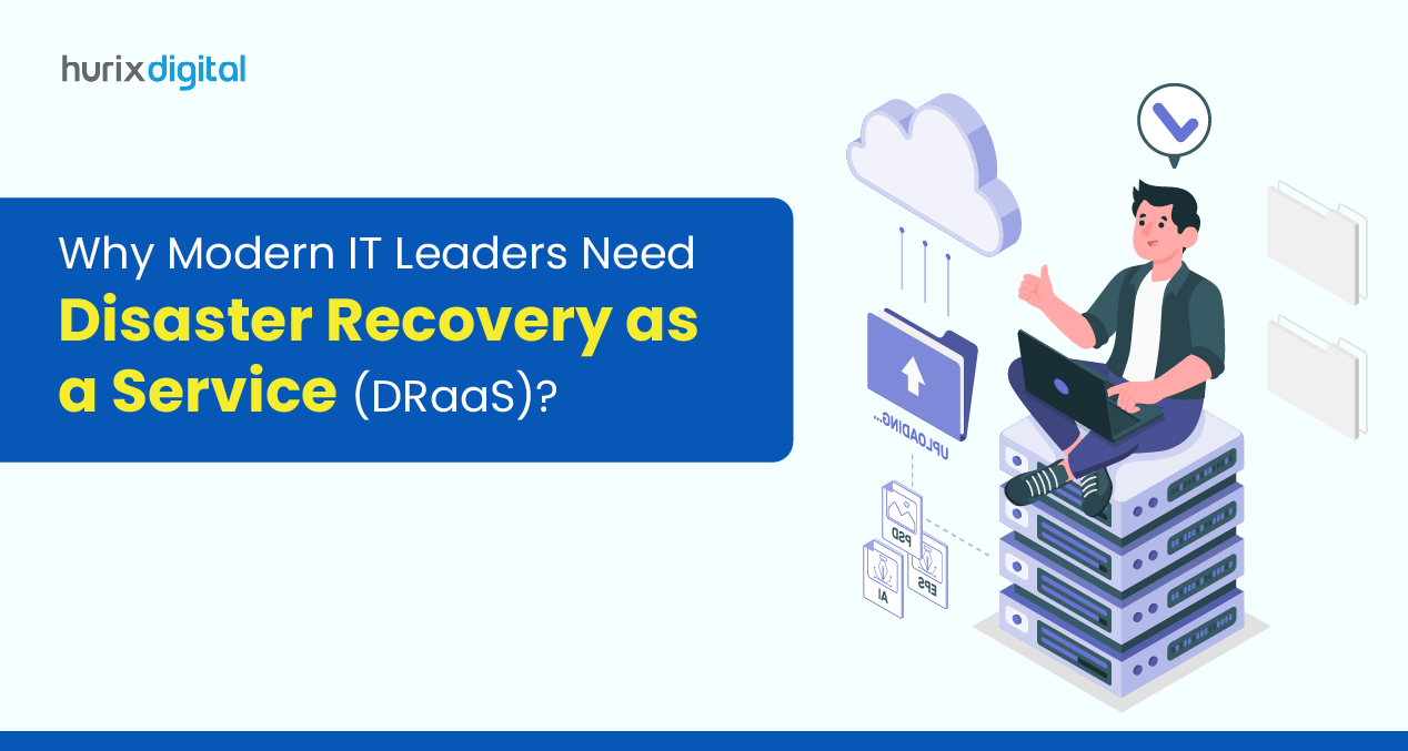 Why Modern IT Leaders Need Disaster Recovery as a Service (DRaaS)?