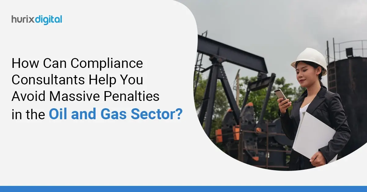 How Can Compliance Consultants Help You Avoid Massive Penalties in the Oil and Gas Sector?