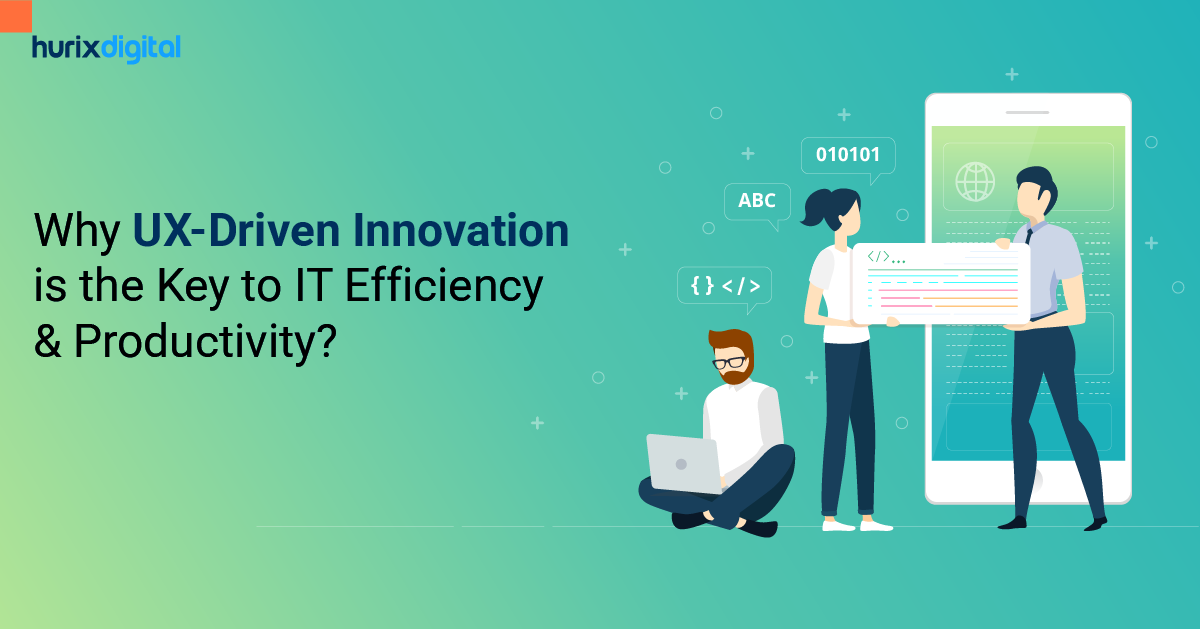 Why UX-Driven Innovation is the Key to IT Efficiency & Productivity?