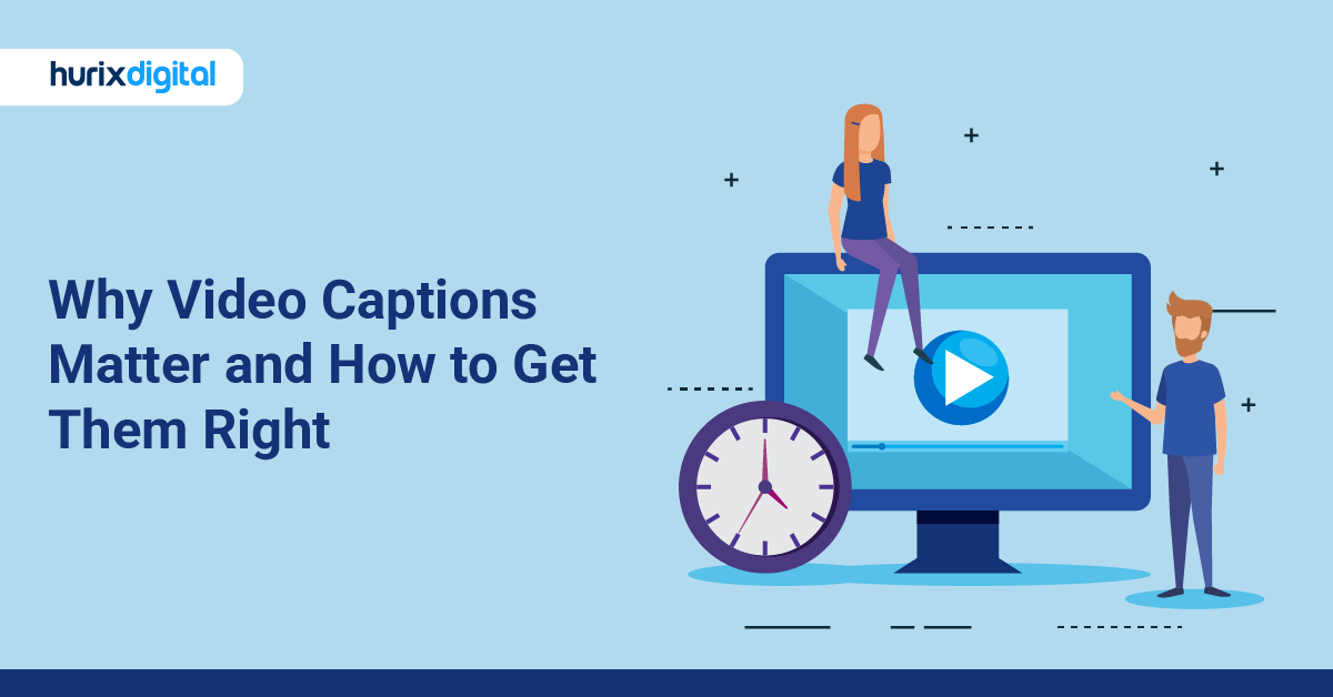Why Video Captions Matter, and How to Get Them Right