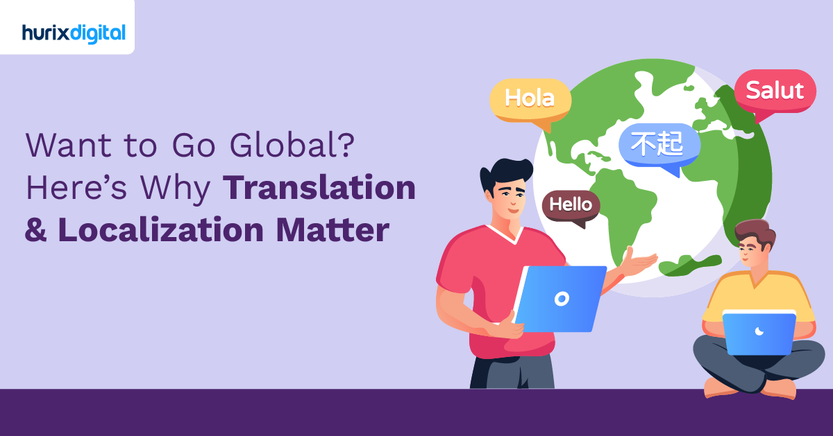 Want to Go Global? Here’s Why Translation & Localization Matter!