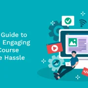 Your Go-To Guide to Creating an Engaging eLearning Course Without the Hassle