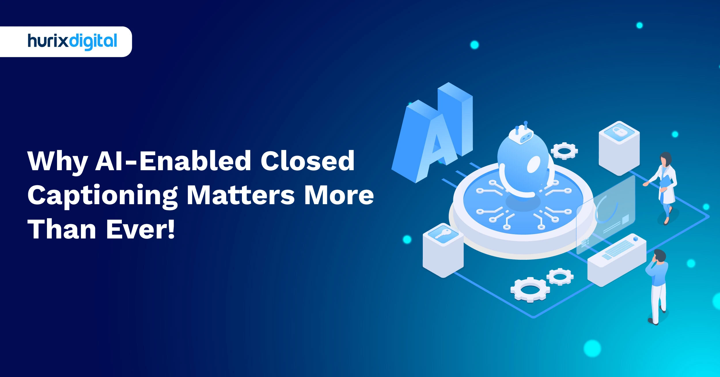 Why AI-Enabled Closed Captioning Matters More Than Ever!