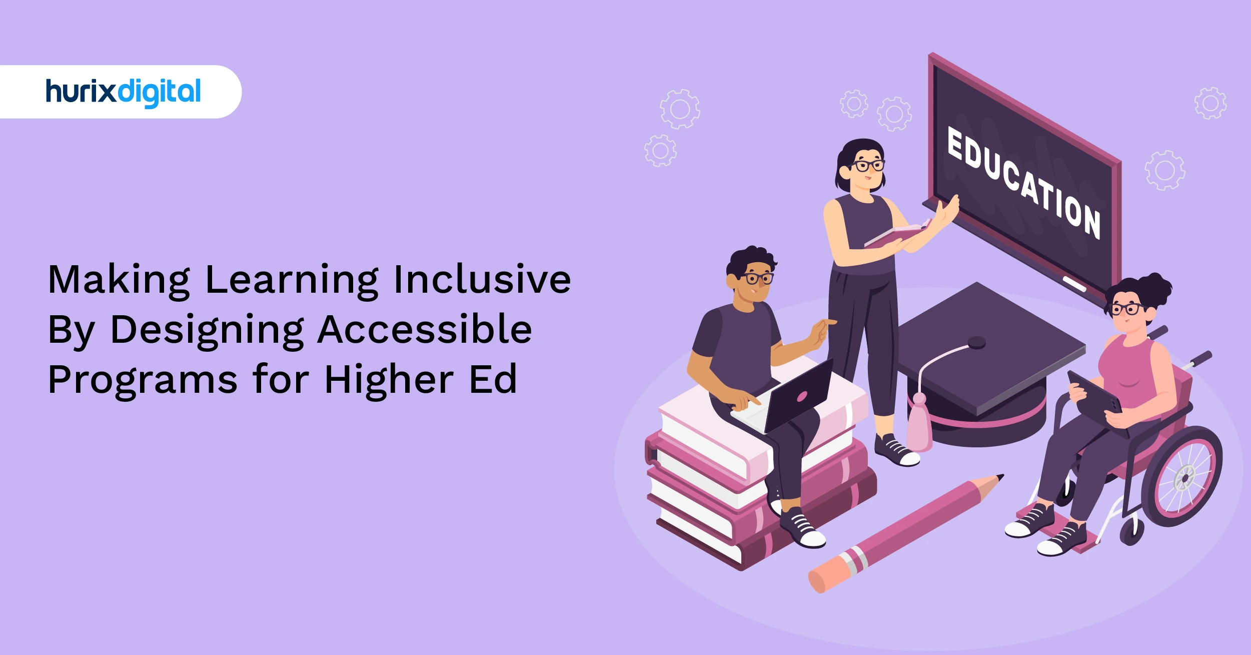 Making Learning Inclusive By Designing Accessible Programs for Higher Ed