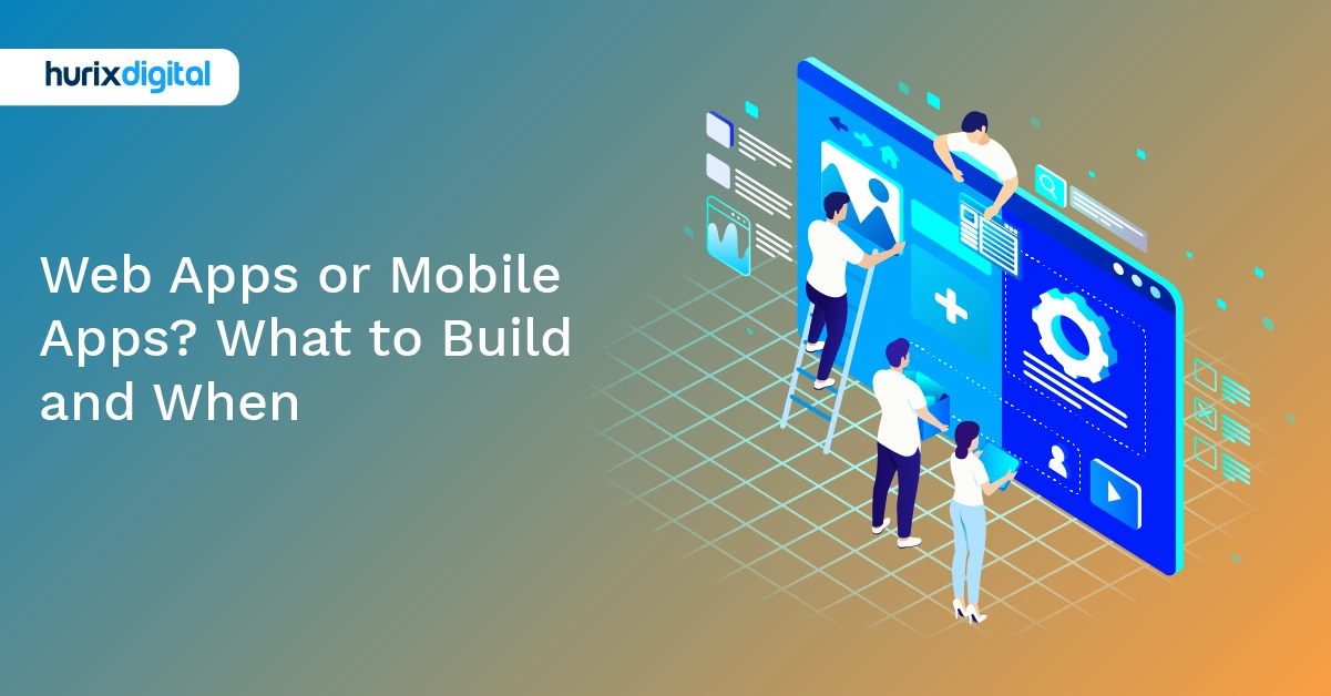 Web Apps or Mobile Apps? What to Build and When
