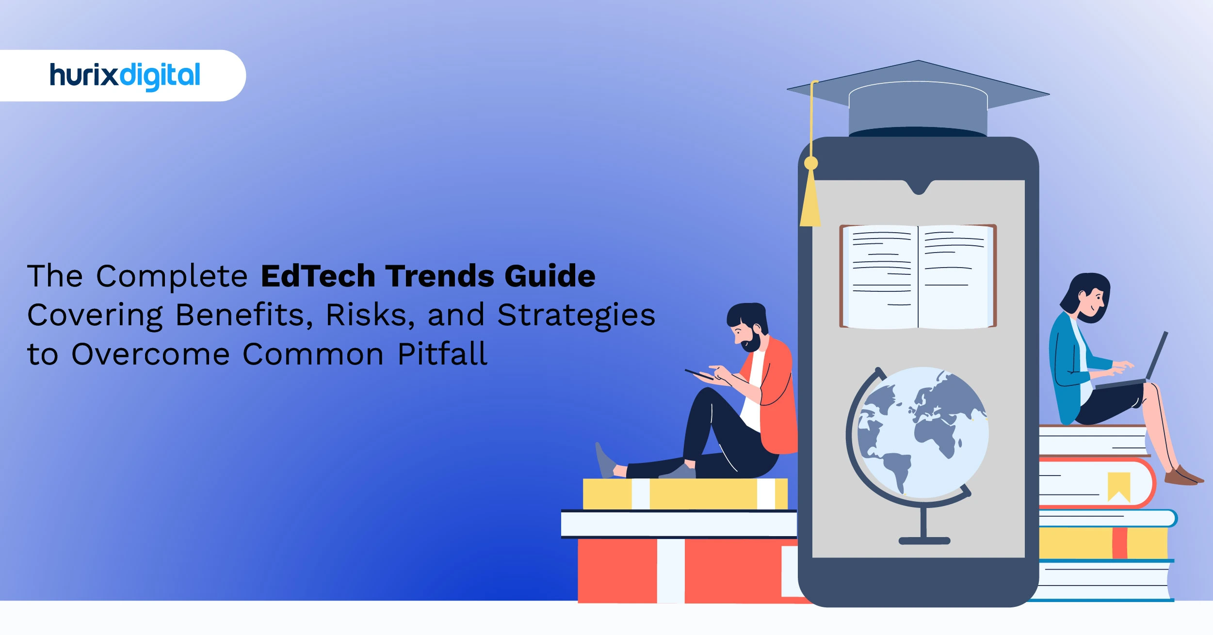 The Complete EdTech Trends Guide Covering Benefits, Risks, and Strategies to Overcome Common Pitfalls
