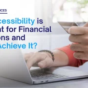 Why Accessibility is Important for Financial Institutions and How to Achieve It?