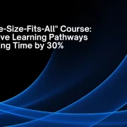 Kill the “One-Size-Fits-All” Course: How Adaptive Learning Pathways Slash Training Time by 30%