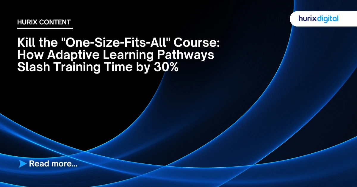 Kill the “One-Size-Fits-All” Course: How Adaptive Learning Pathways Slash Training Time by 30%